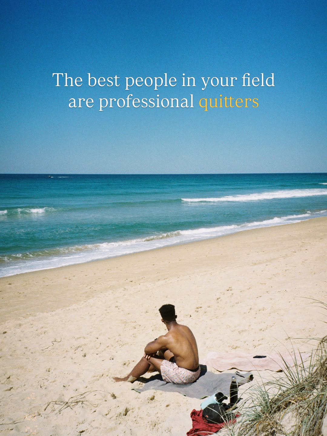 The best people in your field are professional quitters